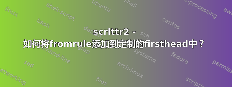 scrlttr2 - 如何将fromrule添加到定制的firsthead中？