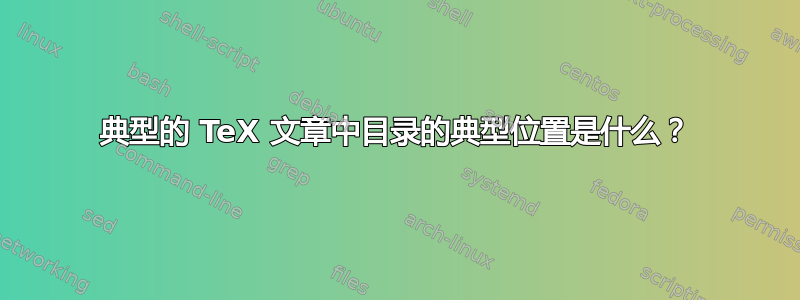 典型的 TeX 文章中目录的典型位置是什么？