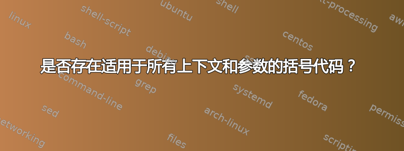 是否存在适用于所有上下文和参数的括号代码？