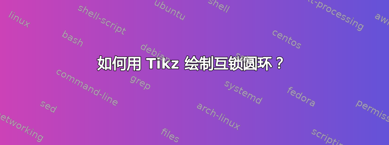 如何用 Tikz 绘制互锁圆环？