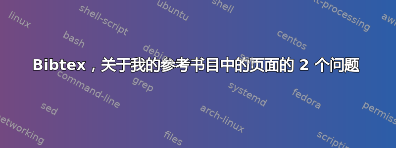 Bibtex，关于我的参考书目中的页面的 2 个问题