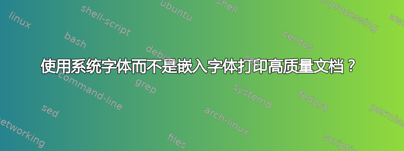 使用系统字体而不是嵌入字体打印高质量文档？