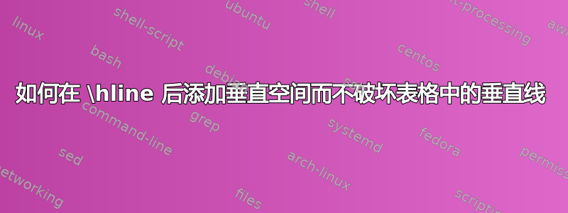 如何在 \hline 后添加垂直空间而不破坏表格中的垂直线