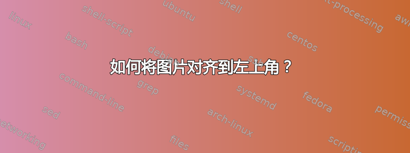 如何将图片对齐到左上角？