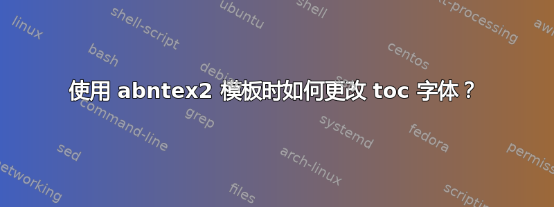 使用 abntex2 模板时如何更改 toc 字体？