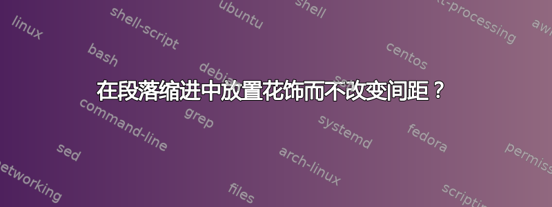 在段落缩进中放置花饰而不改变间距？