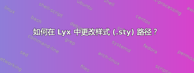 如何在 Lyx 中更改样式 (.sty) 路径？