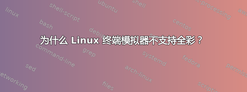 为什么 Linux 终端模拟器不支持全彩？