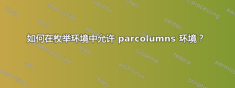 如何在枚举环境中允许 parcolumns 环境？