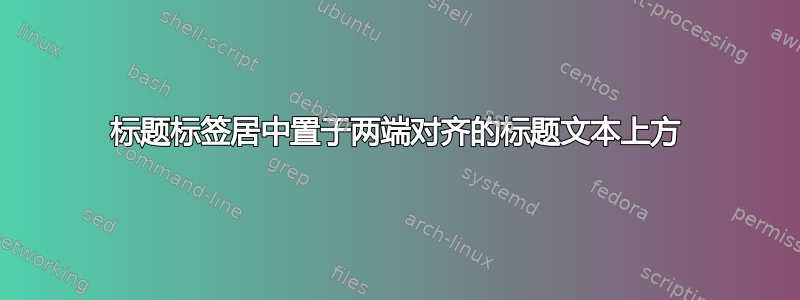 标题标签居中置于两端对齐的标题文本上方