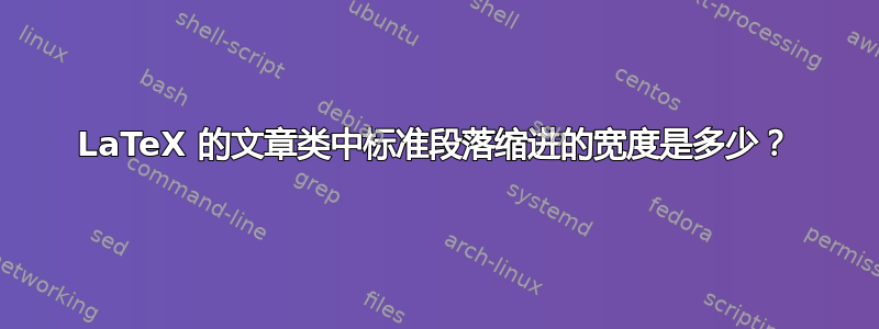 LaTeX 的文章类中标准段落缩进的宽度是多少？