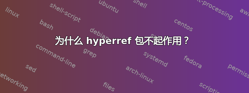 为什么 hyperref 包不起作用？