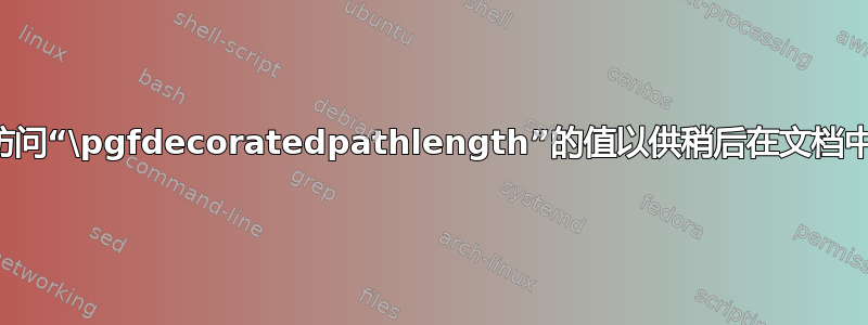 我如何访问“\pgfdecoratedpathlength”的值以供稍后在文档中使用？