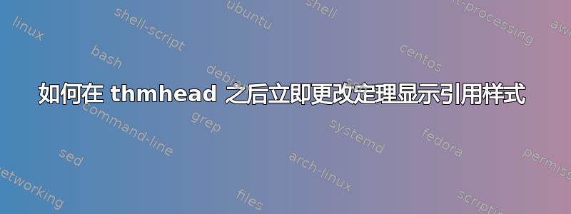 如何在 thmhead 之后立即更改定理显示引用样式