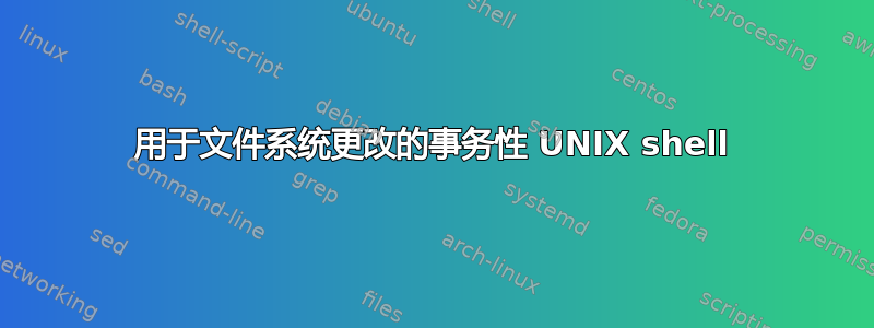 用于文件系统更改的事务性 UNIX shell