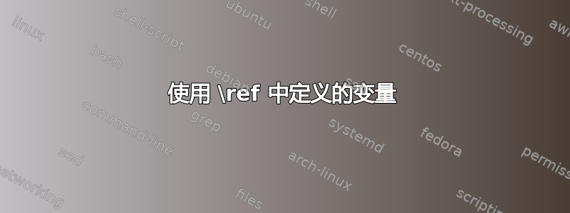 使用 \ref 中定义的变量