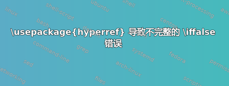 \usepackage{hyperref} 导致不完整的 \iffalse 错误