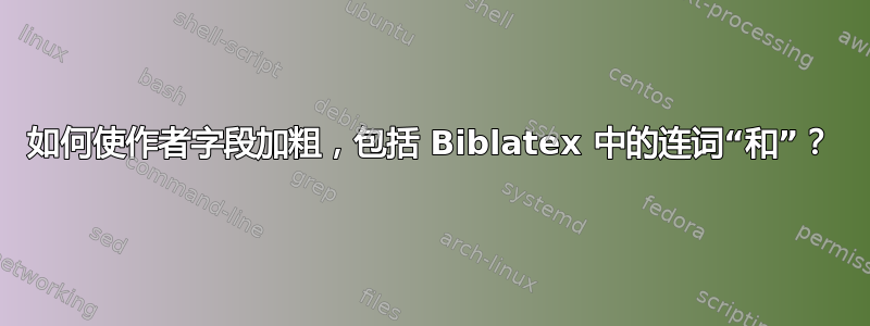 如何使作者字段加粗，包括 Biblatex 中的连词“和”？