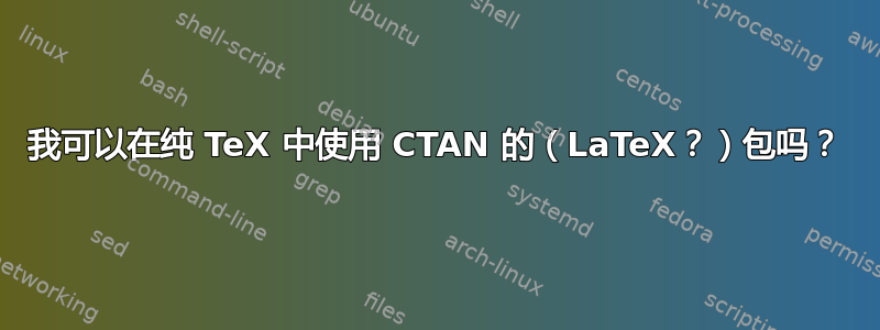 我可以在纯 TeX 中使用 CTAN 的（LaTeX？）包吗？