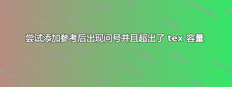 尝试添加参考后出现问号并且超出了 tex 容量