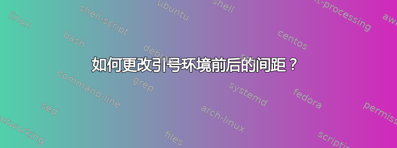 如何更改引号环境前后的间距？