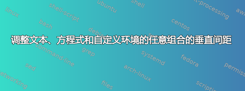 调整文本、方程式和自定义环境的任意组合的垂直间距