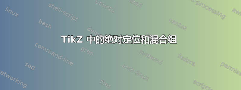 TikZ 中的绝对定位和混合组