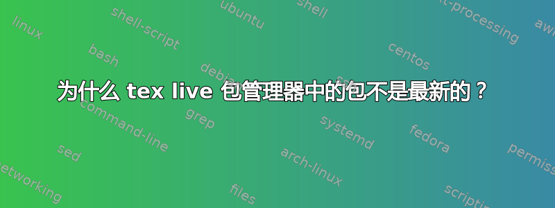 为什么 tex live 包管理器中的包不是最新的？