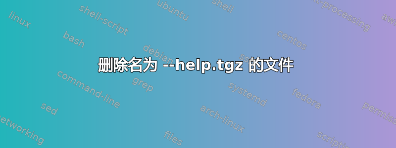 删除名为 --help.tgz 的文件