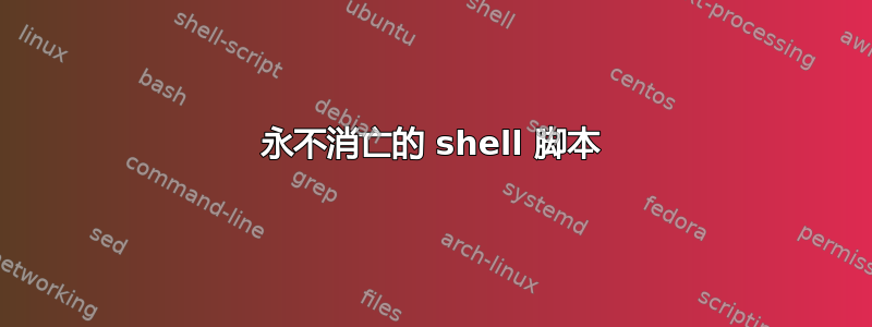 永不消亡的 shell 脚本