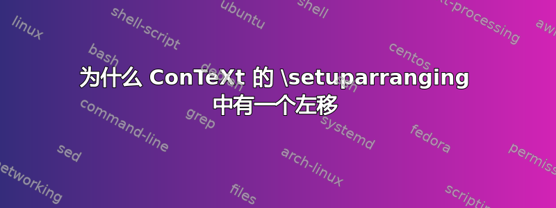 为什么 ConTeXt 的 \setuparranging 中有一个左移