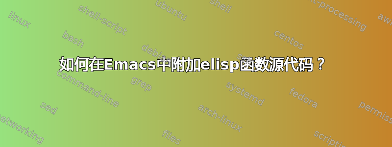 如何在Emacs中附加elisp函数源代码？