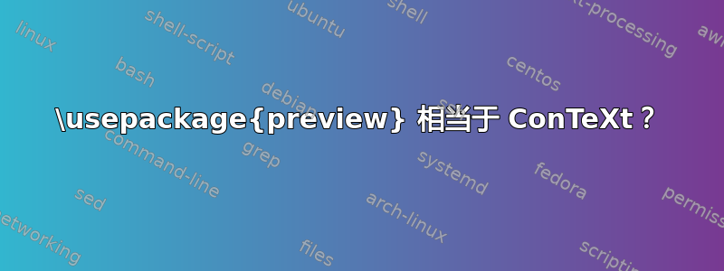 \usepackage{preview} 相当于 ConTeXt？