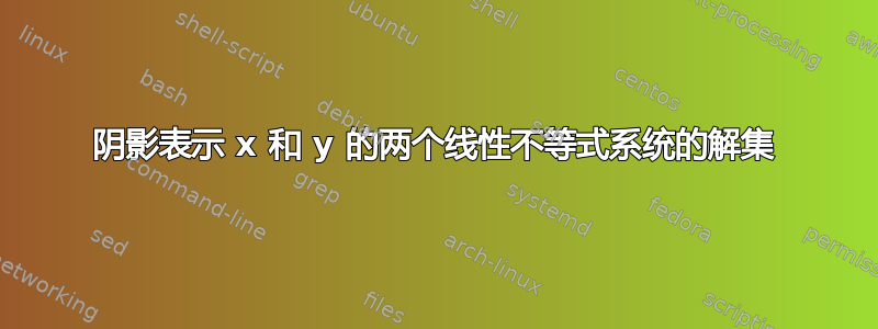 阴影表示 x 和 y 的两个线性不等式系统的解集