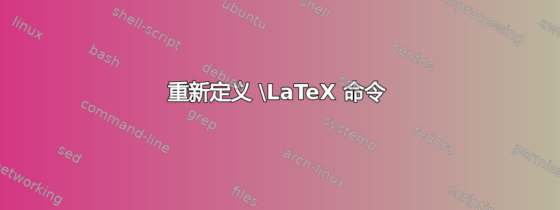 重新定义 \LaTeX 命令