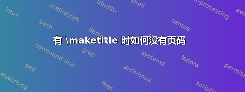 有 \maketitle 时如何没有页码 