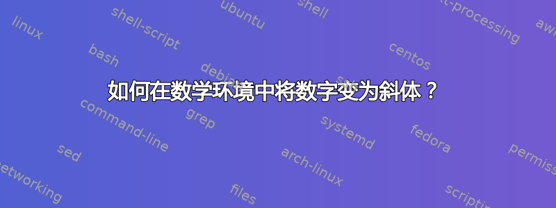 如何在数学环境中将数字变为斜体？