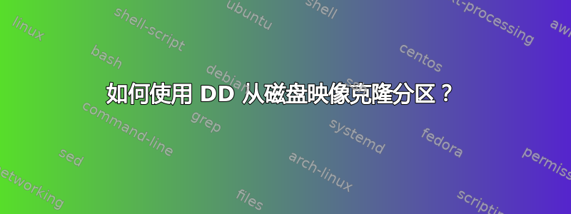 如何使用 DD 从磁盘映像克隆分区？