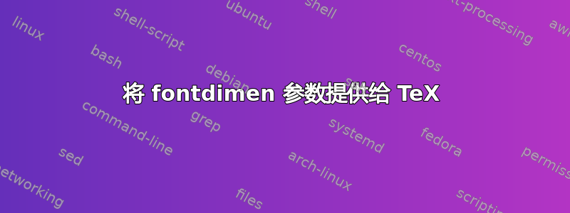 将 fontdimen 参数提供给 TeX