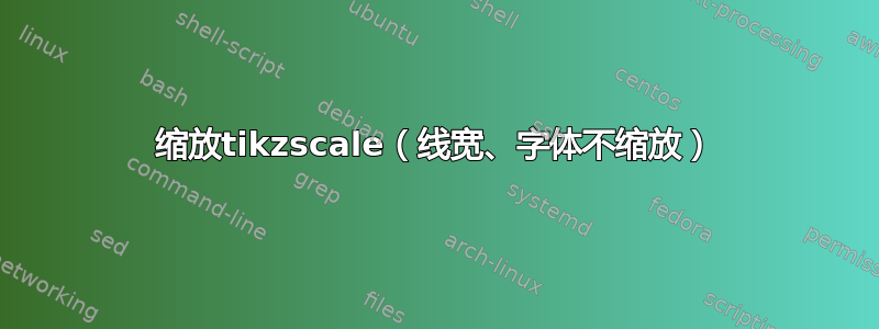 缩放tikzscale（线宽、字体不缩放）