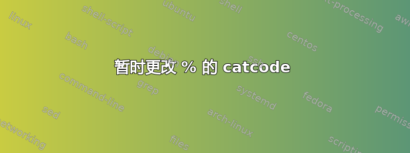 暂时更改 % 的 catcode