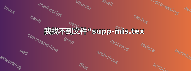 我找不到文件“supp-mis.tex