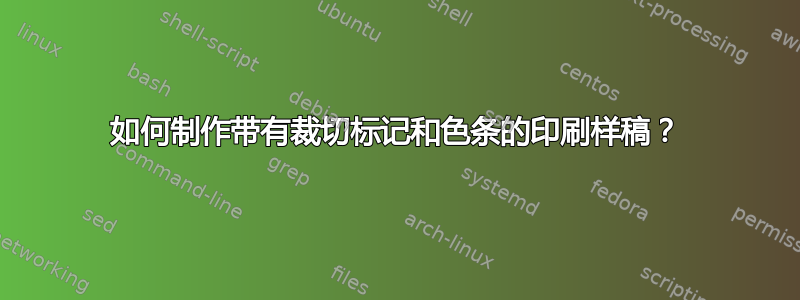 如何制作带有裁切标记和色条的印刷样稿？