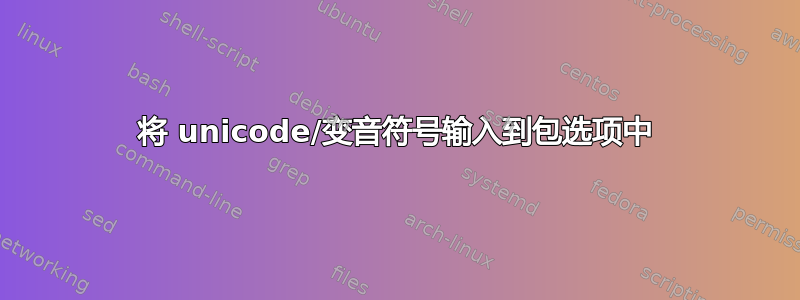 将 unicode/变音符号输入到包选项中