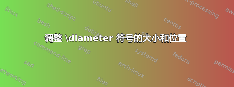 调整 \diameter 符号的大小和位置