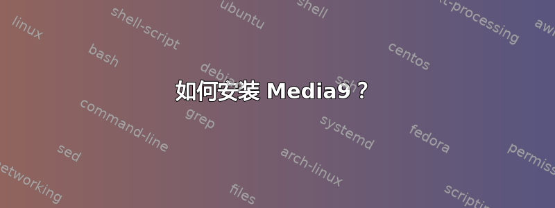 如何安装 Media9？