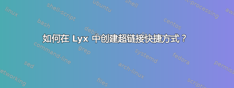 如何在 Lyx 中创建超链接快捷方式？