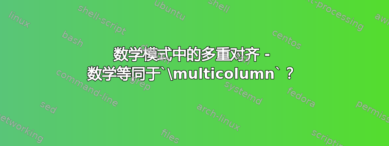 数学模式中的多重对齐 - 数学等同于`\multicolumn`？