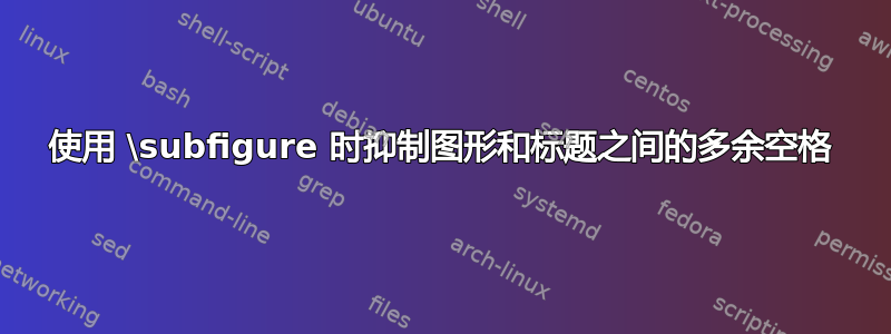 使用 \subfigure 时抑制图形和标题之间的多余空格