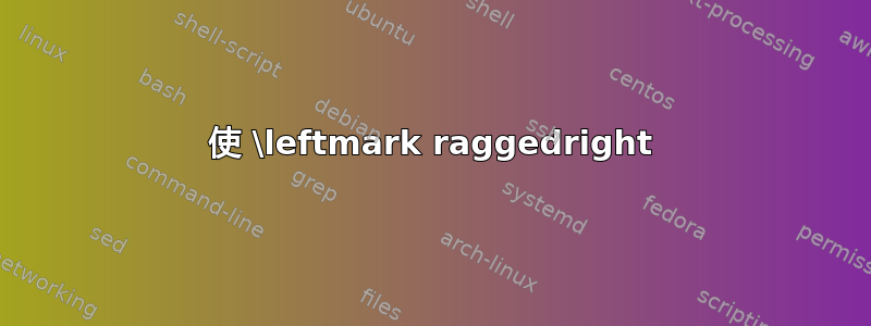 使 \leftmark raggedright